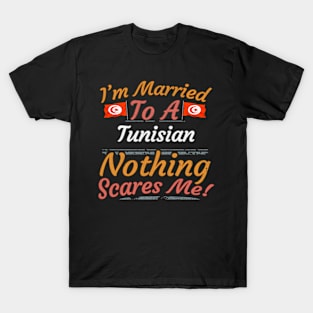 I'm Married To A Tunisian Nothing Scares Me - Gift for Tunisian From Tunisia Africa,Northern Africa, T-Shirt